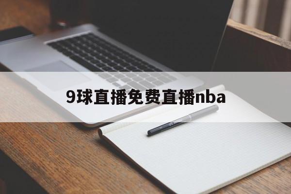 9球直播免费直播nba_(9球直播免费直播nba下载)