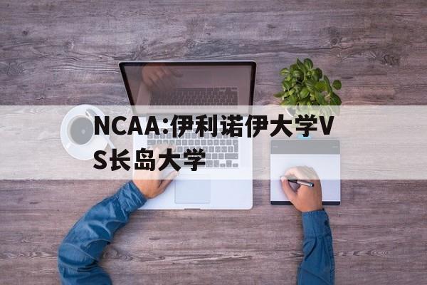 包含NCAA:伊利诺伊大学VS长岛大学的词条