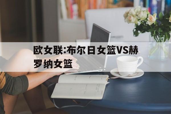 包含欧女联:布尔日女篮VS赫罗纳女篮的词条