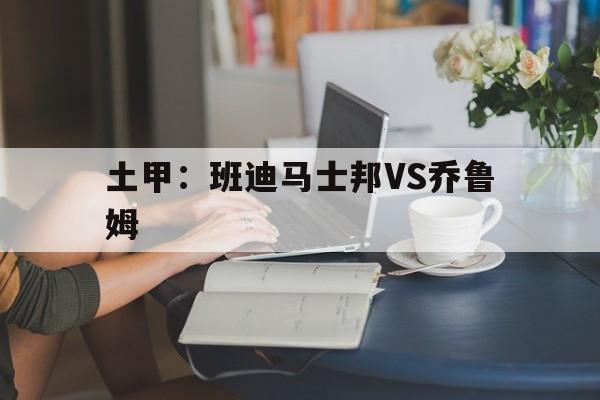 土甲：班迪马士邦VS乔鲁姆的简单介绍  第1张