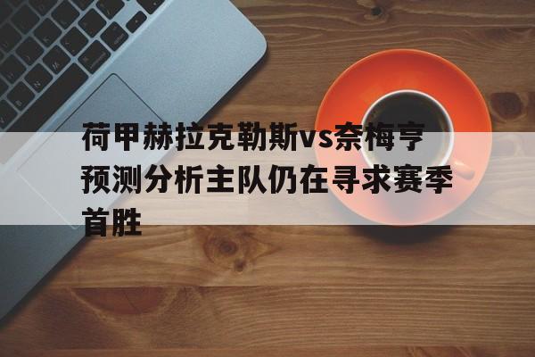 包含荷甲赫拉克勒斯vs奈梅亨预测分析主队仍在寻求赛季首胜的词条  第1张