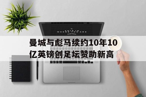 曼城与彪马续约10年10亿英镑创足坛赞助新高 第1张 曼城与彪马续约10年10亿英镑创足坛赞助新高 第1张
