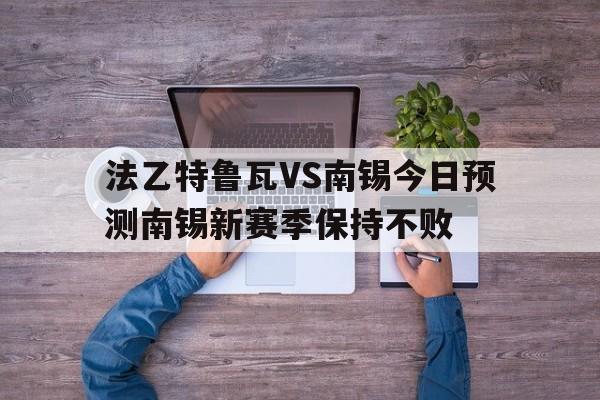 包含法乙特鲁瓦VS南锡今日预测南锡新赛季保持不败的词条  第1张