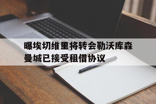 曝埃切维里将转会勒沃库森曼城已接受租借协议的简单介绍